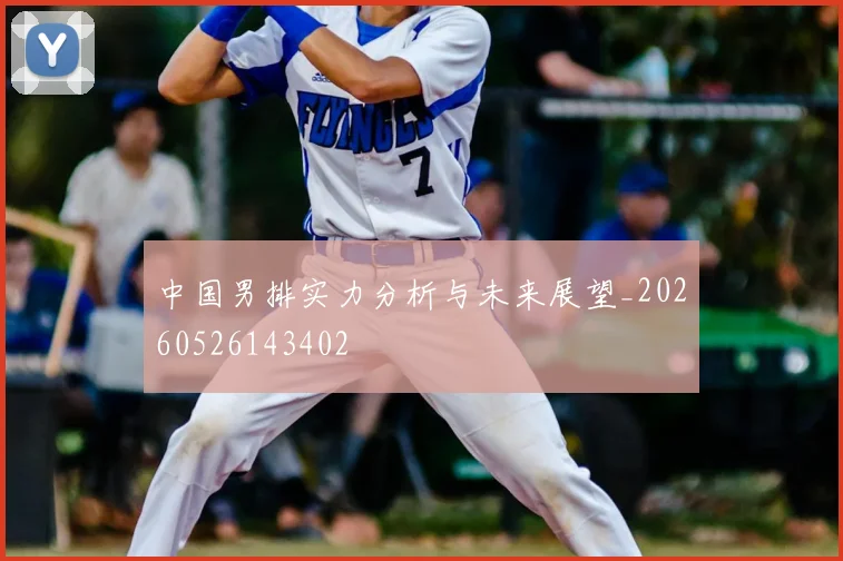 中国男排实力分析与未来展望_20260526143402